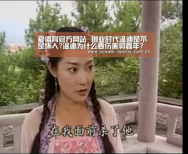 爱体育官方网站-创业时代温迪是不是坏人?温迪为什么要伤害郭鑫年?(图1) 爱体育平台