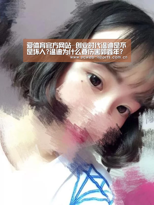 爱体育官方网站-创业时代温迪是不是坏人?温迪为什么要伤害郭鑫年?(图4) 爱体育官方网站