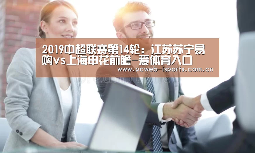 2019中超联赛第14轮:江苏苏宁易购vs上海申花前瞻-爱体育入口(图3) 爱体育官方网站